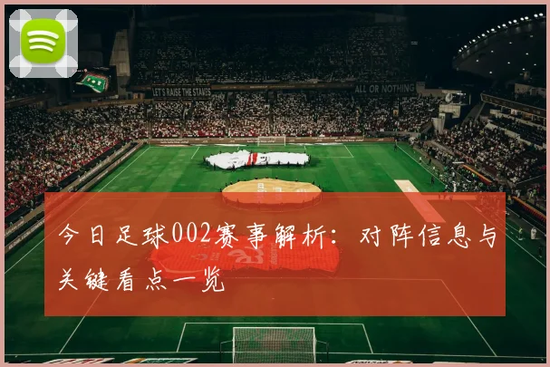 今日足球002赛事解析：对阵信息与关键看点一览