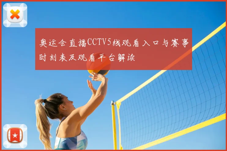 奥运会直播CCTV5线观看入口与赛事时刻表及观看平台解读