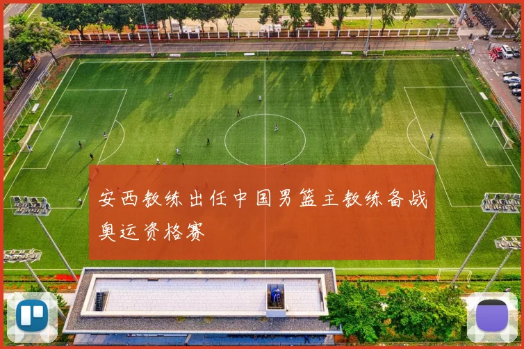 安西教练出任中国男篮主教练备战奥运资格赛