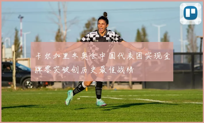 卡尔加里冬奥会中国代表团实现金牌零突破创历史最佳战绩